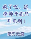 疯了吧，这律师开庭只判死刑！在线阅读无弹窗