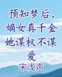 预知梦后，嫡女真千金她谋权不谋爱