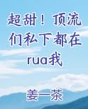 超甜！顶流们私下都在rua我